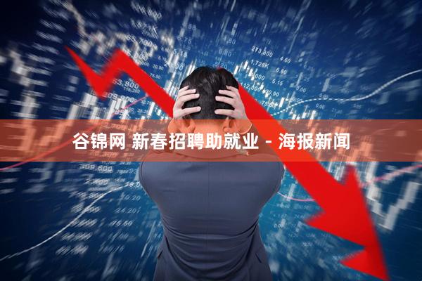 谷锦网 新春招聘助就业 - 海报新闻
