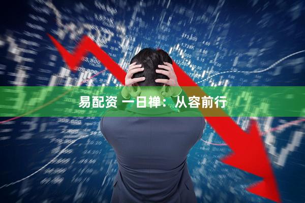 易配资 一日禅：从容前行